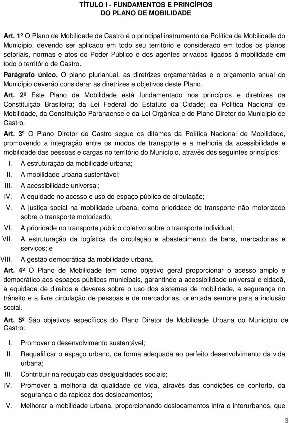 atos do Poder Público e dos agentes privados ligados à mobilidade em todo o território de Castro. Parágrafo único.