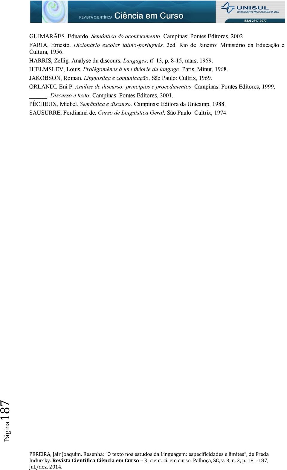 Prolégomènes à une théorie du langage. Paris, Minut, 1968. JAKOBSON, Roman. Linguística e comunicação. São Paulo: Cultrix, 1969. ORLANDI. Eni P.