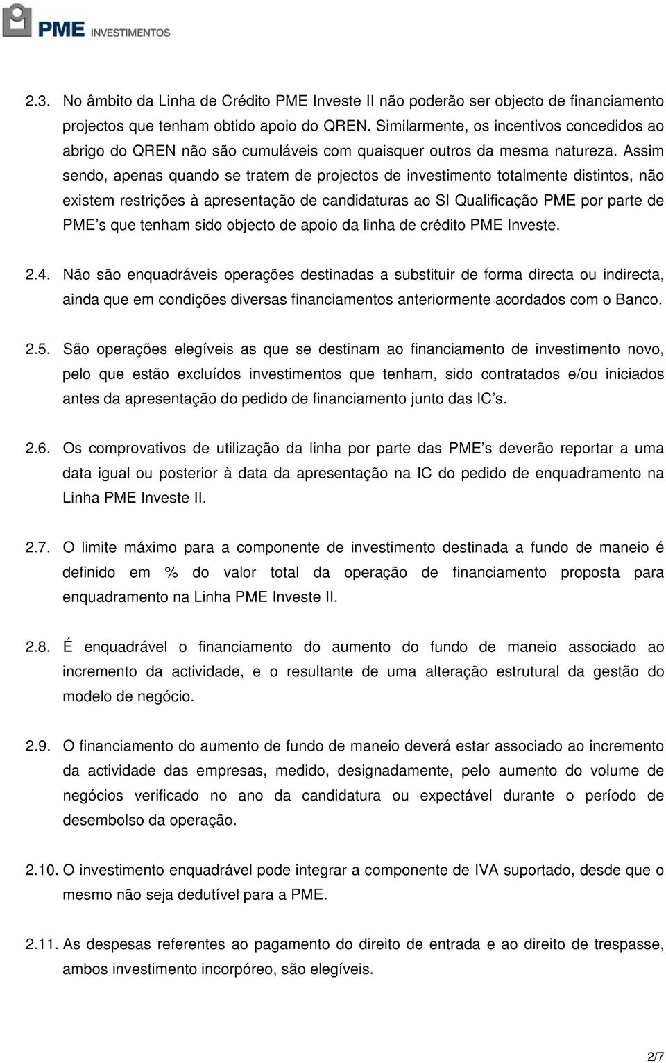 Assim sendo, apenas quando se tratem de projectos de investimento totalmente distintos, não existem restrições à apresentação de candidaturas ao SI Qualificação PME por parte de PME s que tenham sido