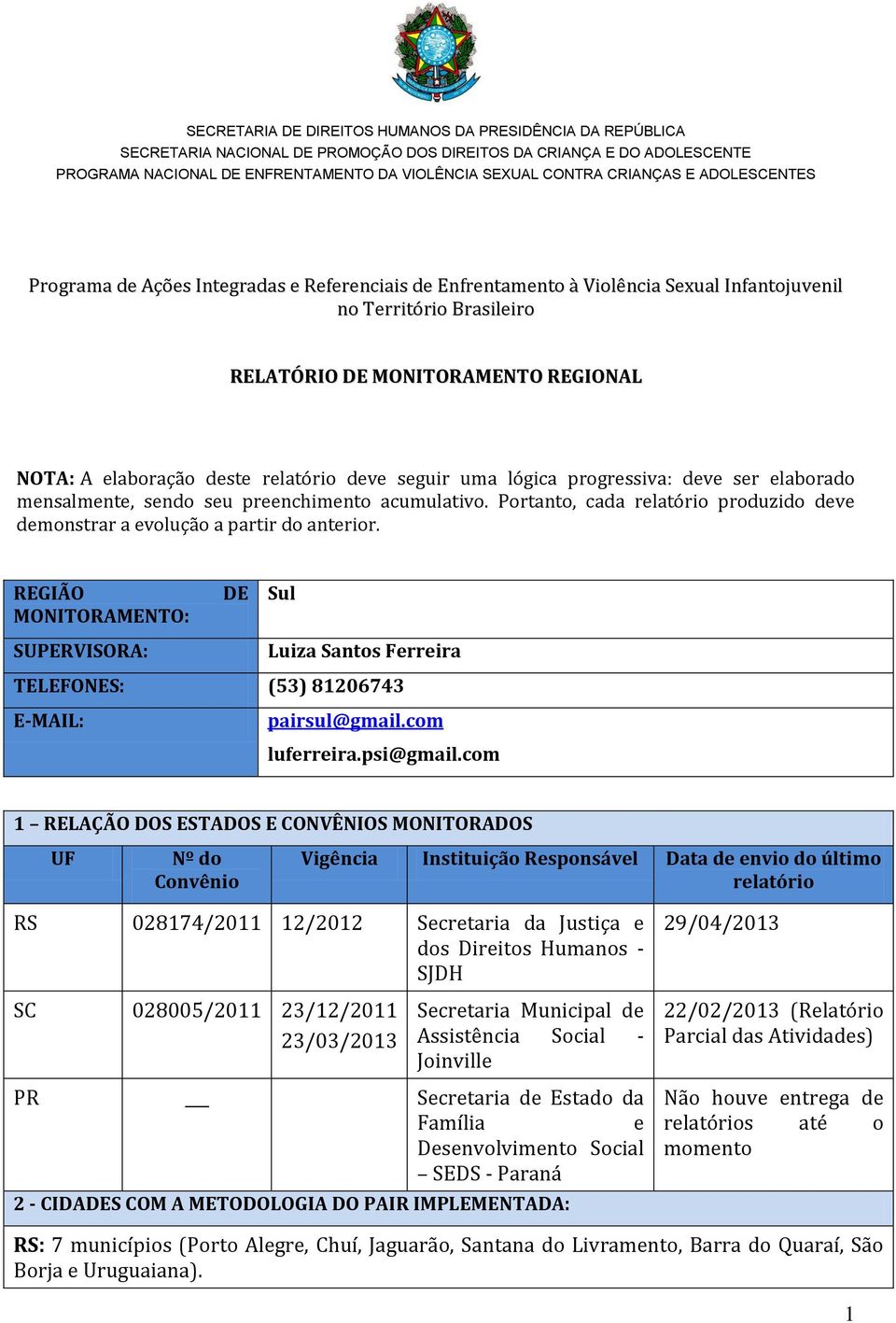REGIÃO DE Sul MONITORAMENTO: SUPERVISORA: Luiza Santos Ferreira TELEFONES: (53) 81206743 E-MAIL: pairsul@gmail.com luferreira.psi@gmail.