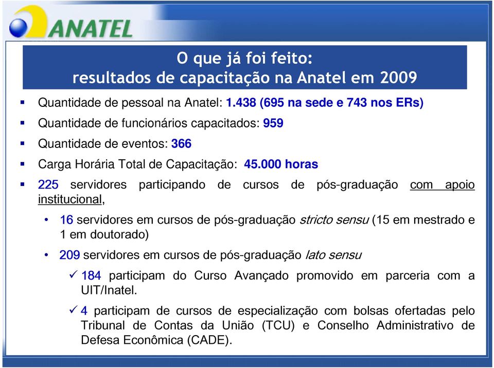 000 horas 225 servidores participando de cursos de pós-graduação com apoio institucional, 16 servidores em cursos de pós-graduação stricto sensu (15 em mestrado e 1 em