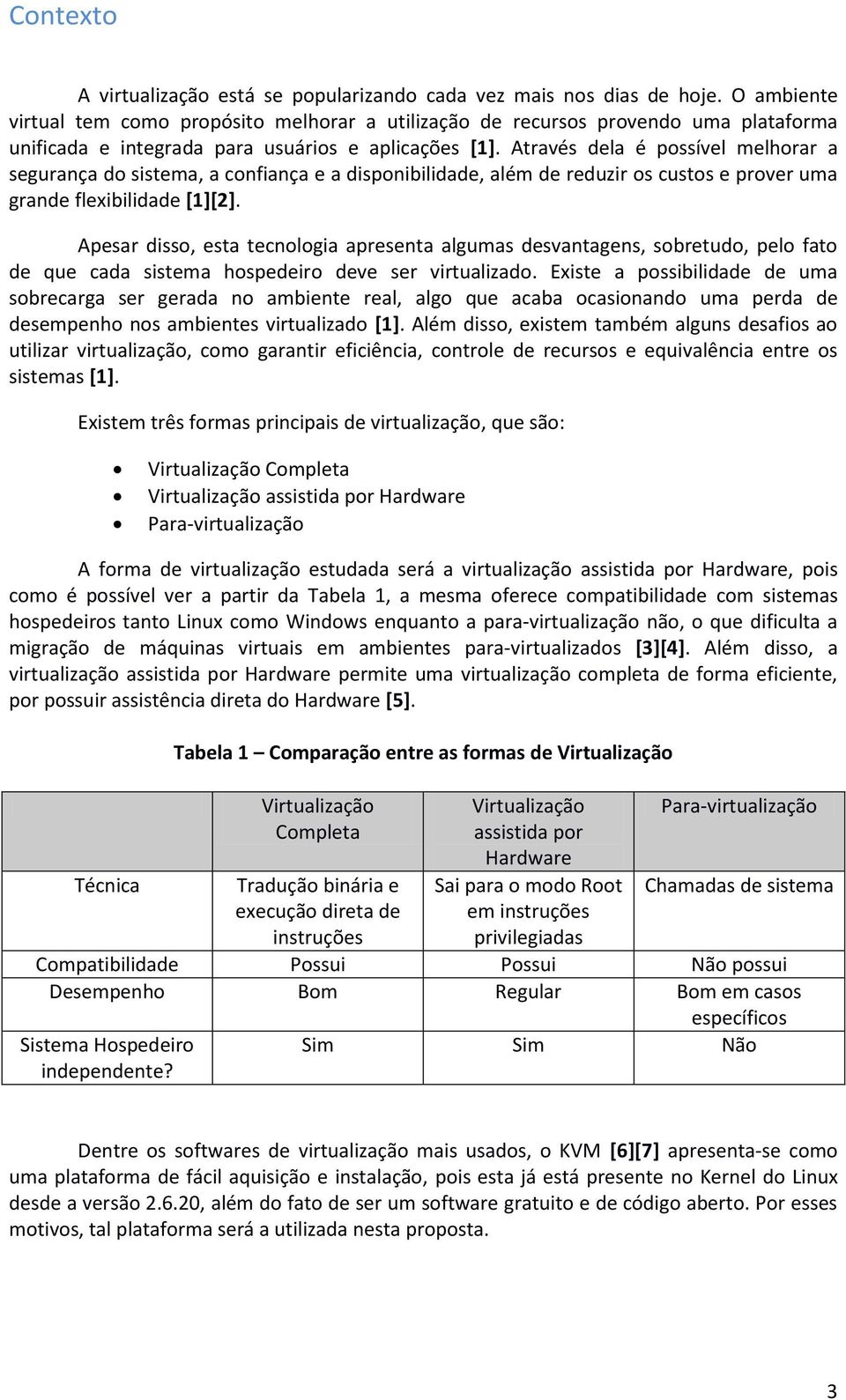 Através dela é possível melhorar a segurança do sistema, a confiança e a disponibilidade, além de reduzir os custos e prover uma grande flexibilidade [1][2].