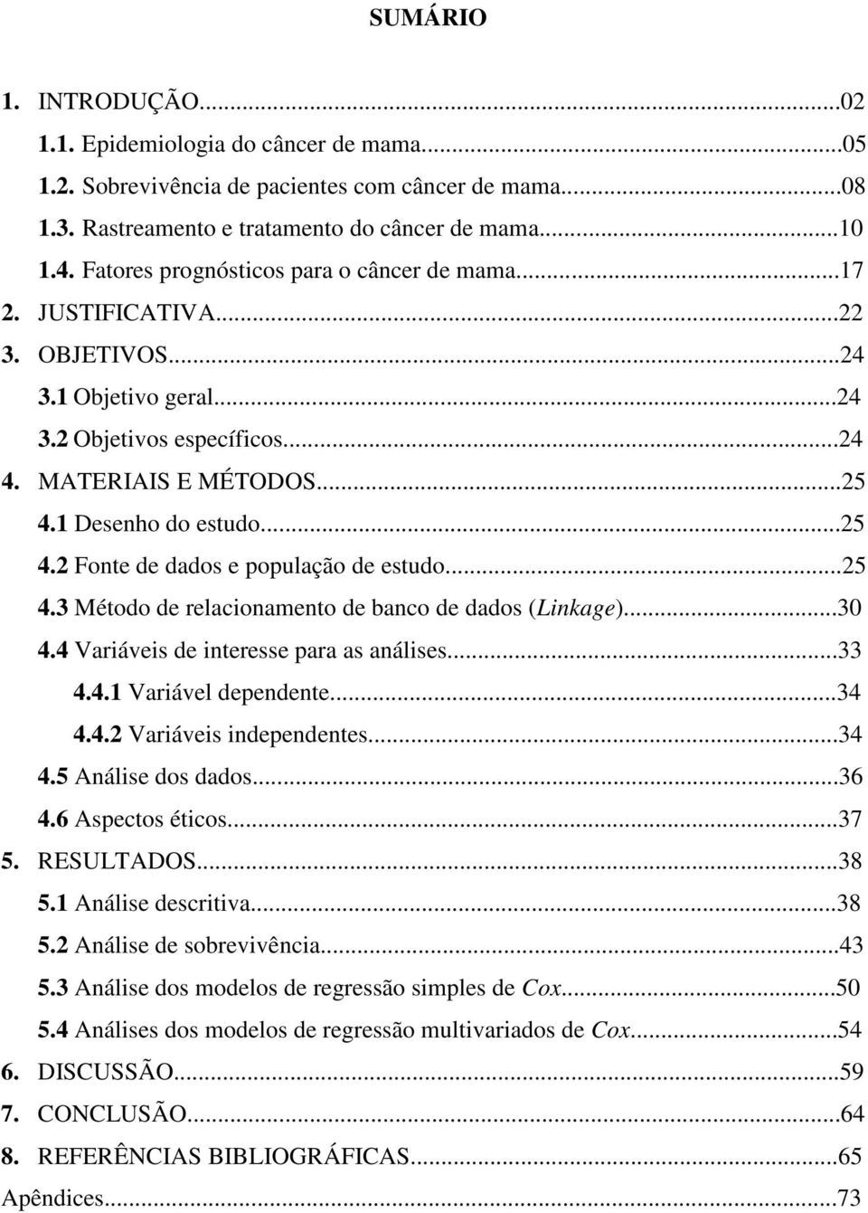 1 Desenho do estudo...25 4.2 Fonte de dados e população de estudo...25 4.3 Método de relacionamento de banco de dados (Linkage)...30 4.4 Variáveis de interesse para as análises...33 4.4.1 Variável dependente.