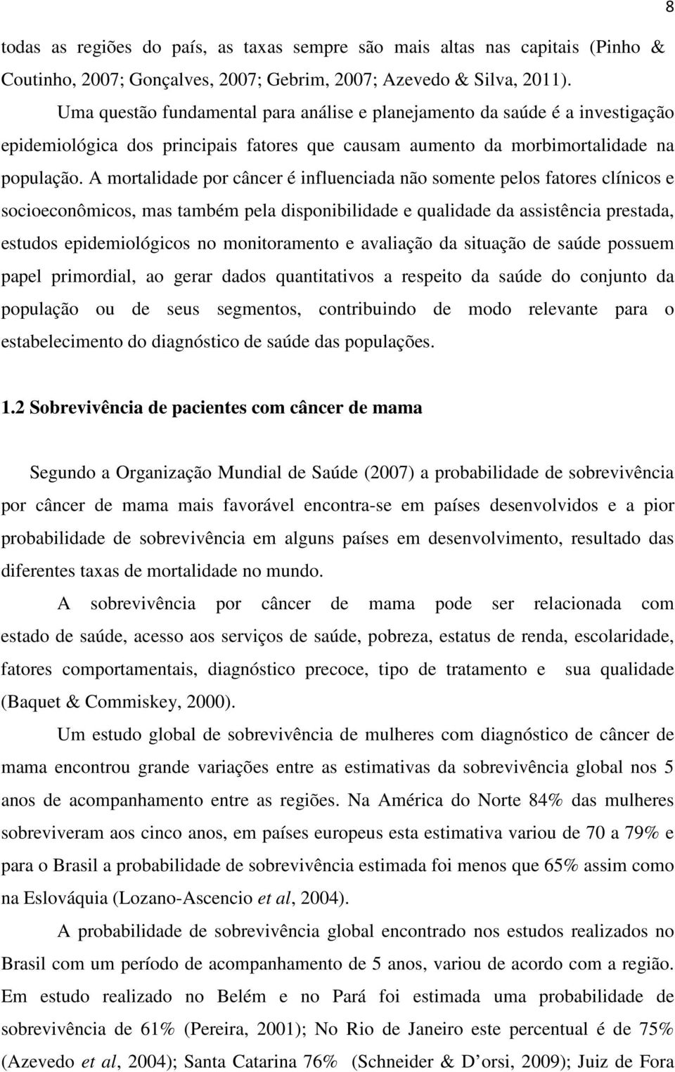 A mortalidade por câncer é influenciada não somente pelos fatores clínicos e socioeconômicos, mas também pela disponibilidade e qualidade da assistência prestada, estudos epidemiológicos no