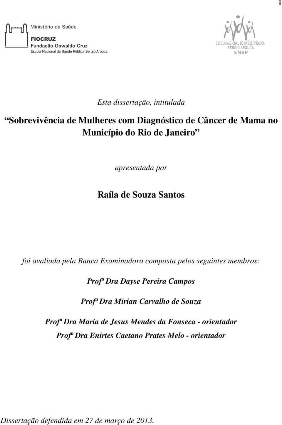 membros: Profª Dra Dayse Pereira Campos Profª Dra Mirian Carvalho de Souza Profª Dra Maria de Jesus Mendes da