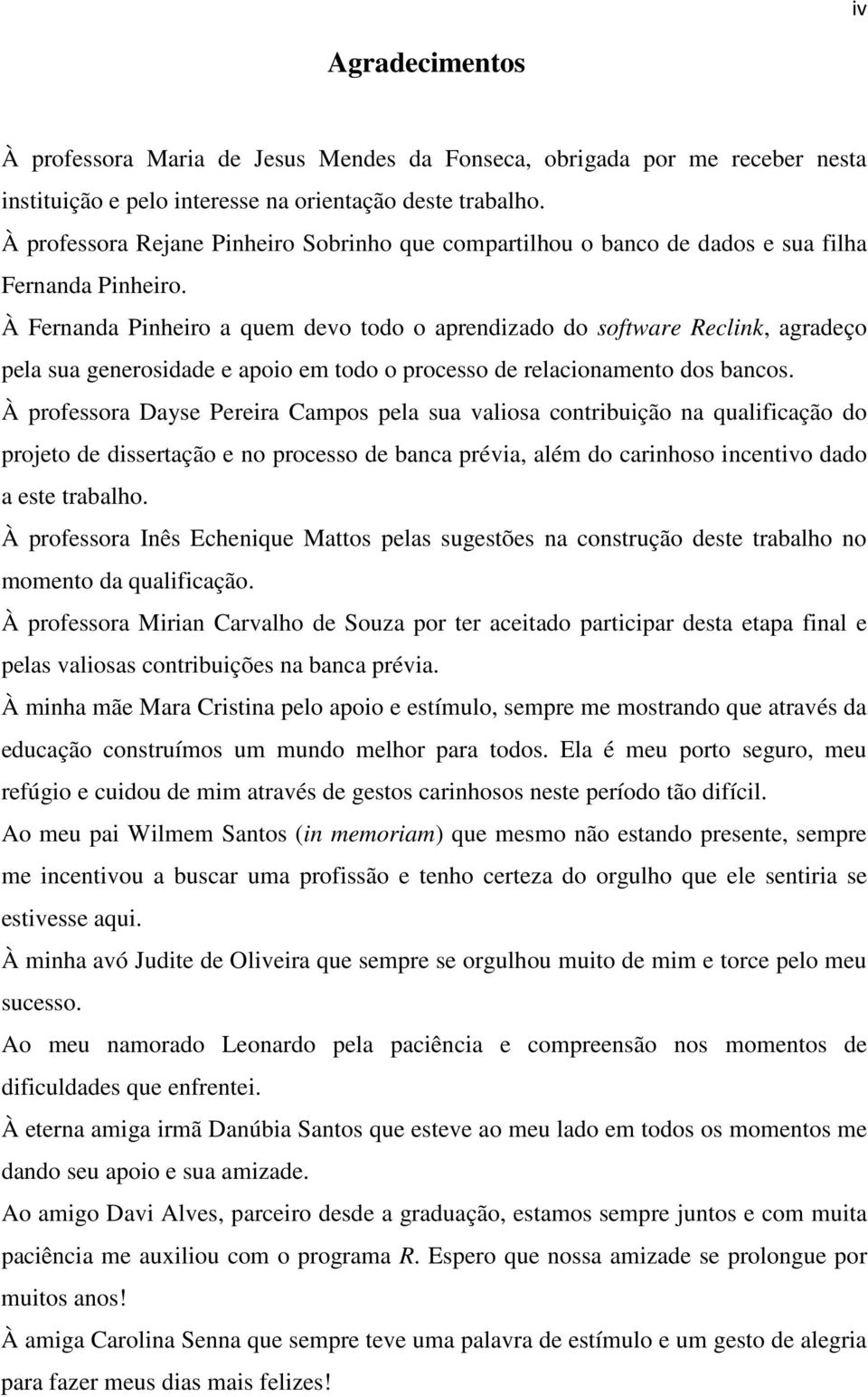 À Fernanda Pinheiro a quem devo todo o aprendizado do software Reclink, agradeço pela sua generosidade e apoio em todo o processo de relacionamento dos bancos.