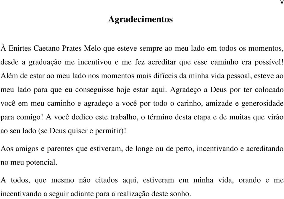 Agradeço a Deus por ter colocado você em meu caminho e agradeço a você por todo o carinho, amizade e generosidade para comigo!