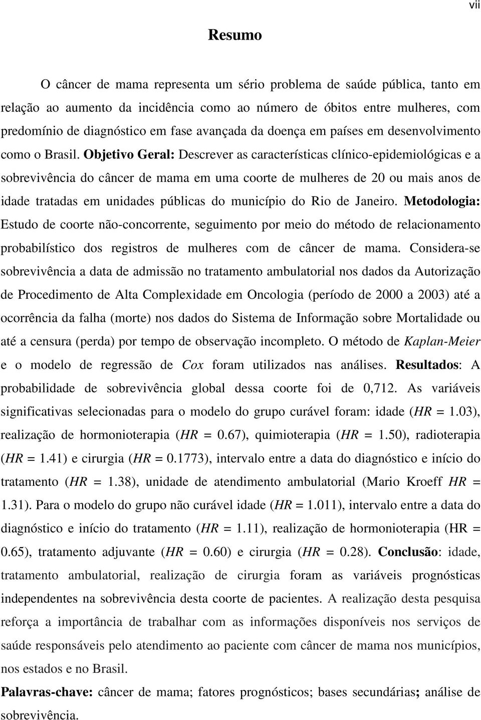 Objetivo Geral: Descrever as características clínicoepidemiológicas e a sobrevivência do câncer de mama em uma coorte de mulheres de 20 ou mais anos de idade tratadas em unidades públicas do