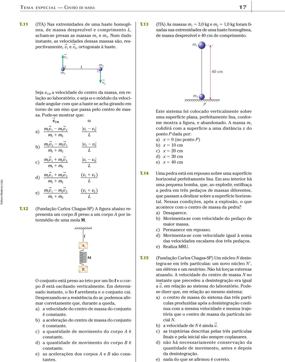 1 1 1 4 c Edtora Modera tda. Seja M a elocdade do cetro da assa, e relação ao laboratóro, e seja ω o ódulo da elocdade agular co que a haste se acha grado e toro de u eo que passa pelo cetro de assa.