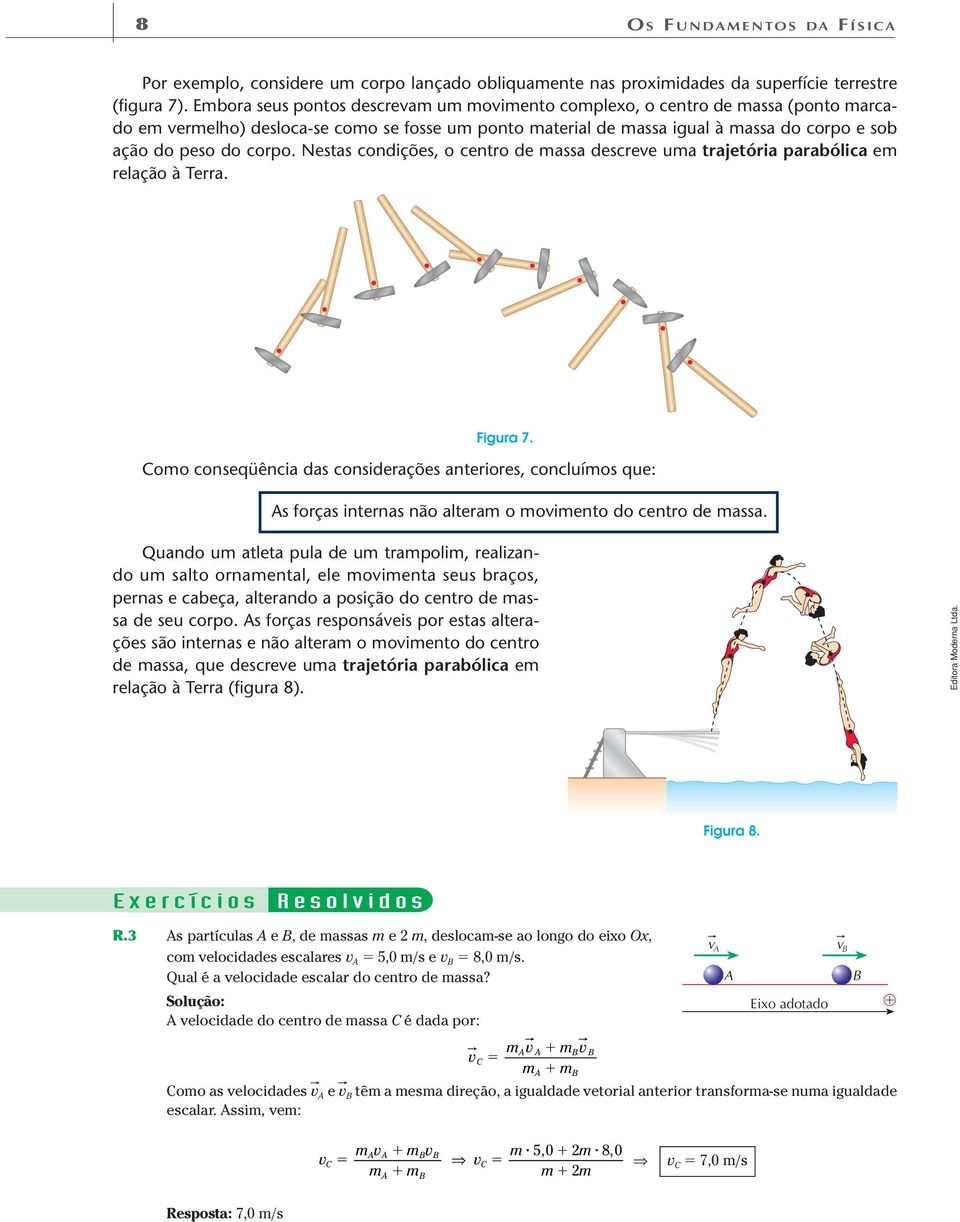 Nestas codções, o cetro de assa descree ua trajetóra parabólca e relação à Terra. Fgura 7. oo coseqüêca das cosderações aterores, cocluíos que: s forças teras ão altera o oeto do cetro de assa.