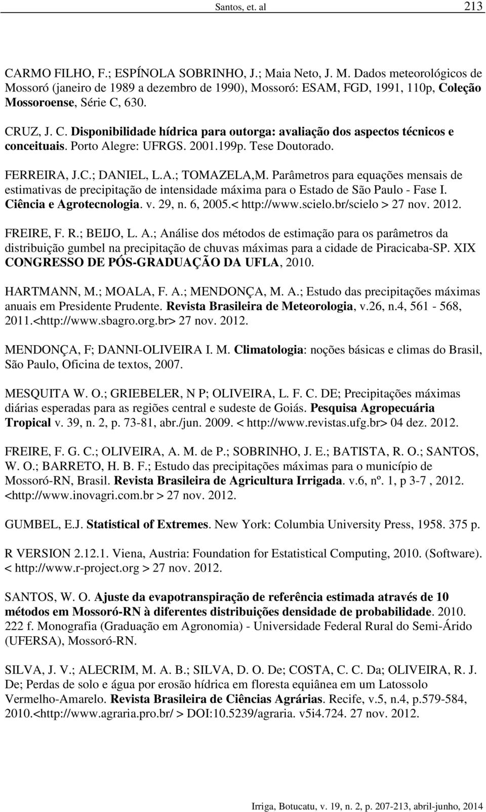 Parâmetros para equações mensais de estimativas de precipitação de intensidade máxima para o Estado de São Paulo - Fase I. Ciência e Agrotecnologia. v. 29, n. 6, 2005.< http://www.scielo.