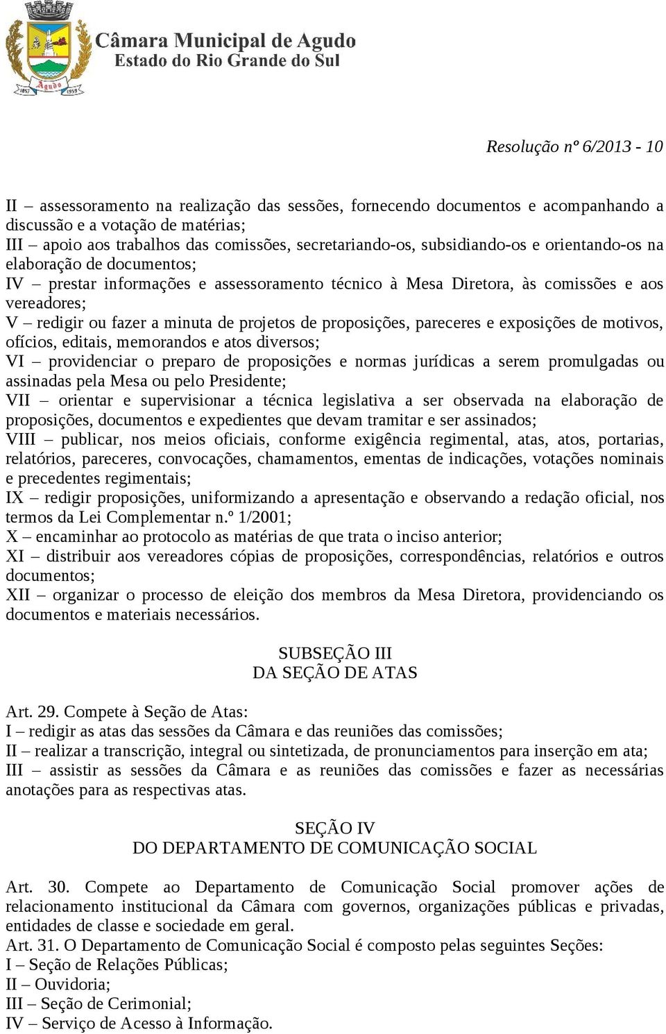 proposições, pareceres e exposições de motivos, ofícios, editais, memorandos e atos diversos; VI providenciar o preparo de proposições e normas jurídicas a serem promulgadas ou assinadas pela Mesa ou