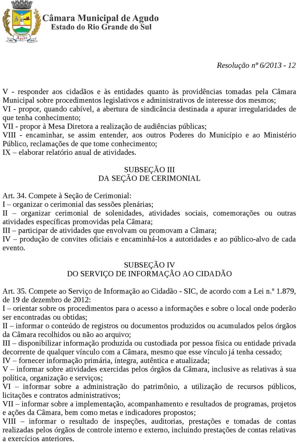 assim entender, aos outros Poderes do Município e ao Ministério Público, reclamações de que tome conhecimento; IX elaborar relatório anual de atividades. SUBSEÇÃO III DA CERIMONIAL Art. 34.