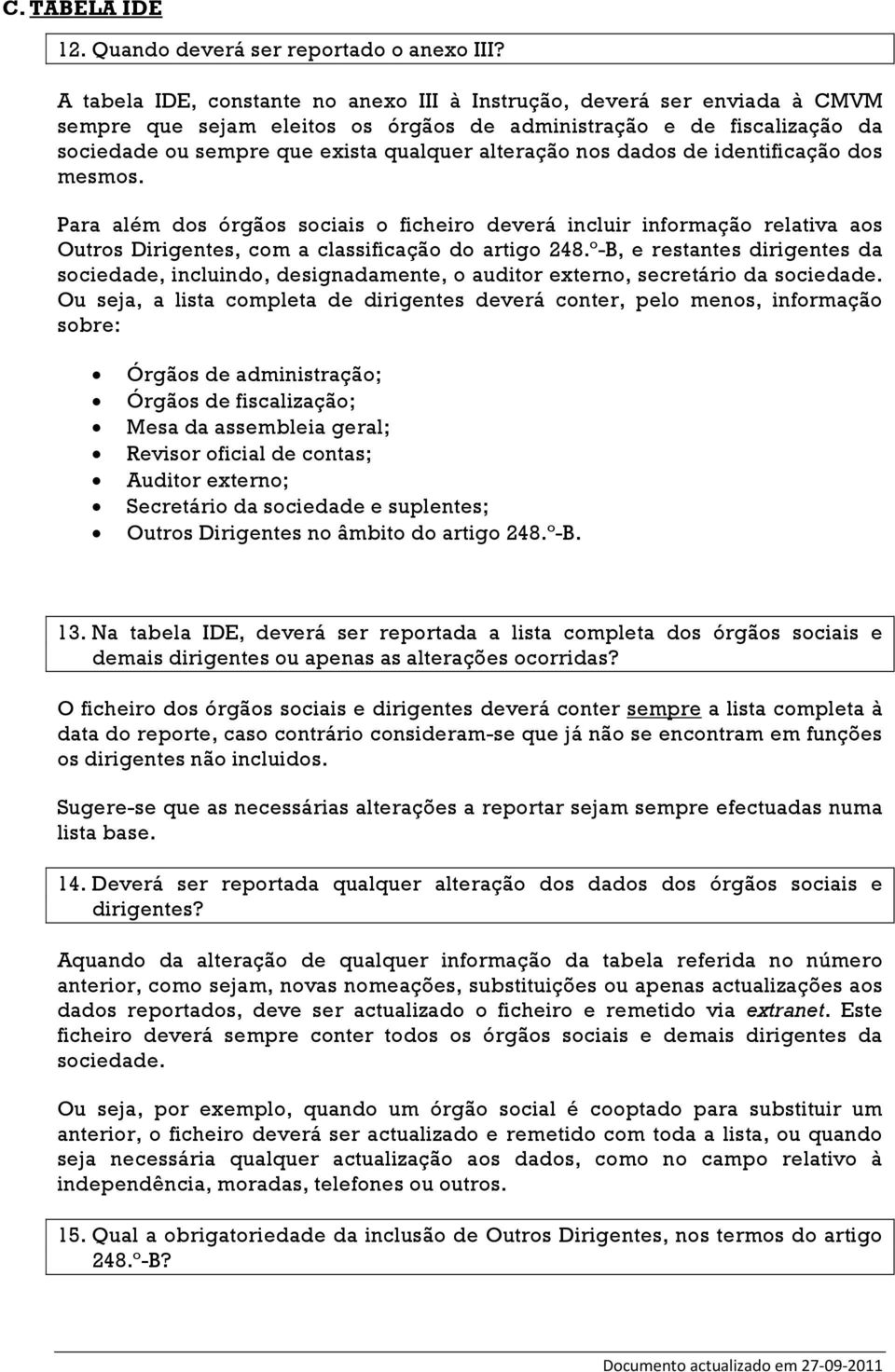 nos dados de identificação dos mesmos. Para além dos órgãos sociais o ficheiro deverá incluir informação relativa aos Outros Dirigentes, com a classificação do artigo 248.