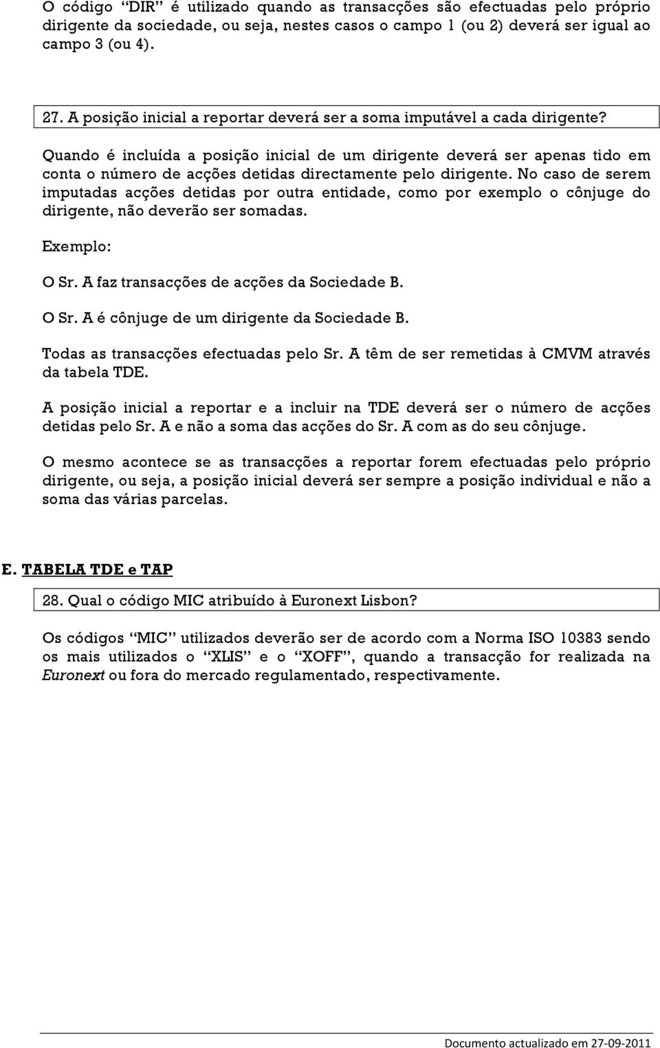 Quando é incluída a posição inicial de um dirigente deverá ser apenas tido em conta o número de acções detidas directamente pelo dirigente.