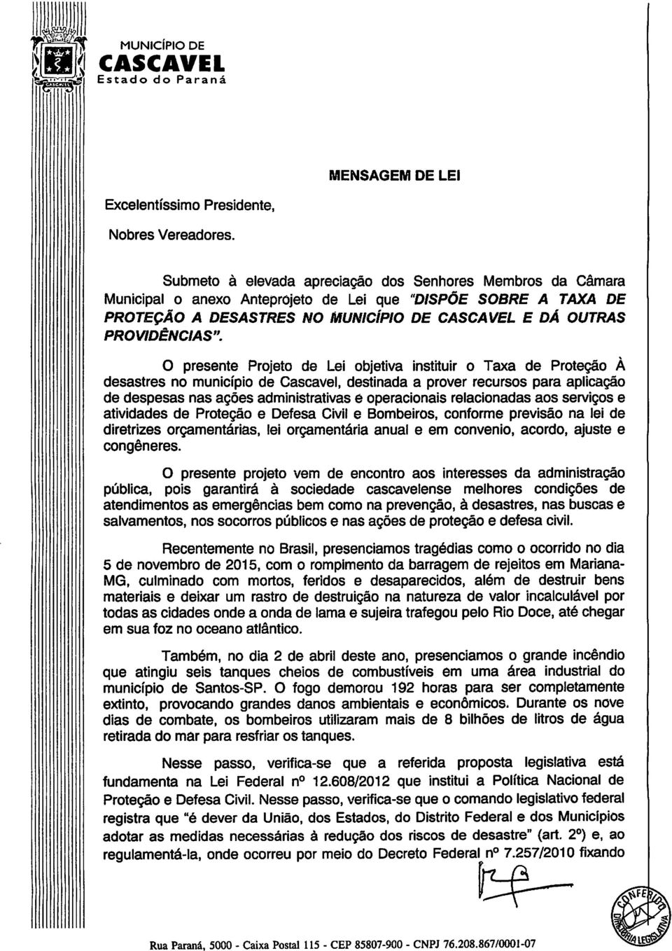 O presente Projeto de Lei objetiva instituir o Taxa de Proteção À desastres no município de Cascavel, destinada a prover recursos para aplicação de despesas nas ações administrativas e operacionais