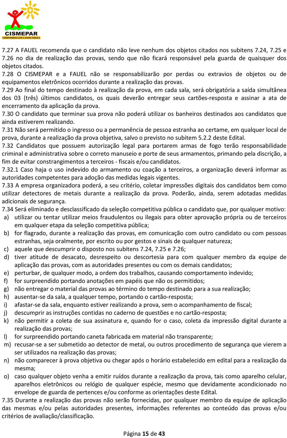 28 O CISMEPAR e a FAUEL não se responsabilizarão por perdas ou extravios de objetos ou de equipamentos eletrônicos ocorridos durante a realização das provas. 7.