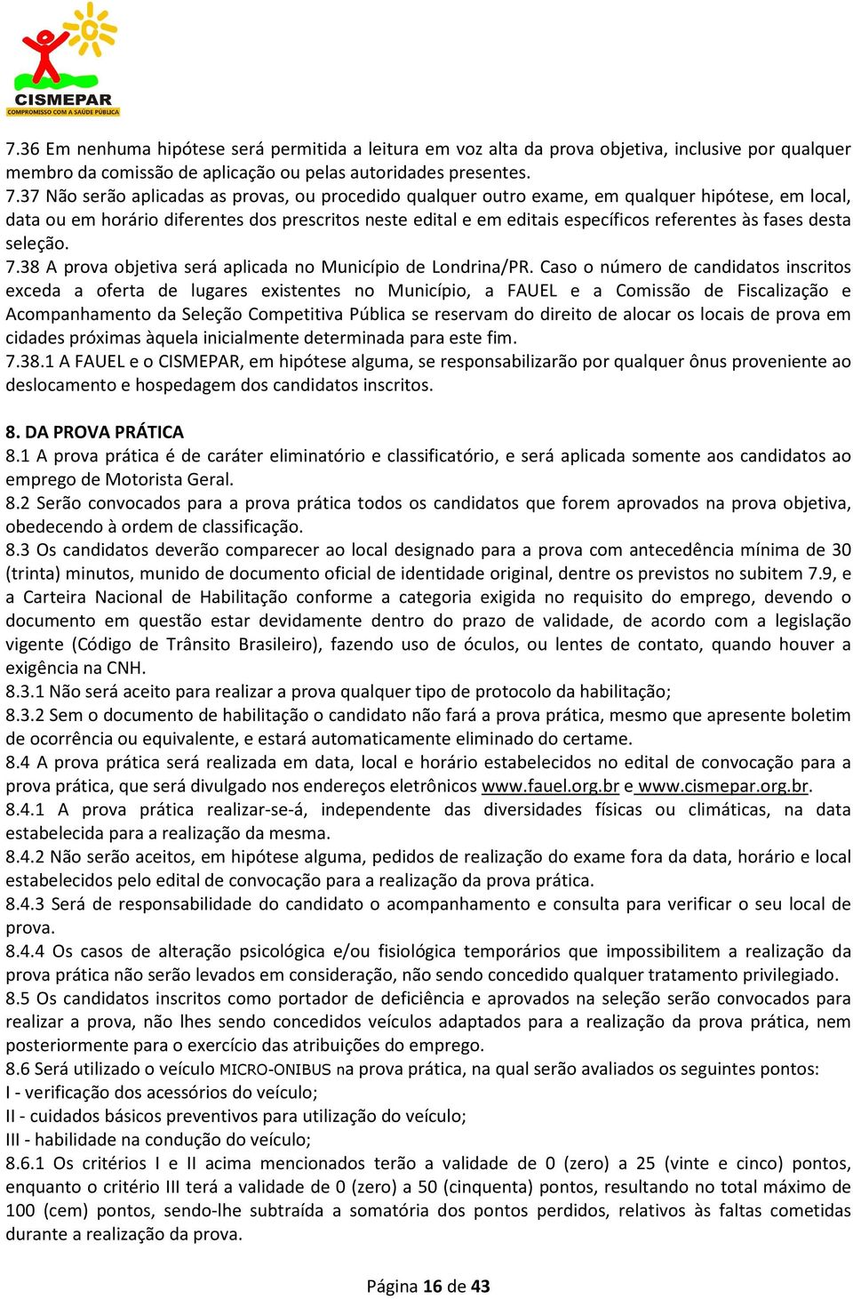 fases desta seleção. 7.38 A prova objetiva será aplicada no Município de Londrina/PR.