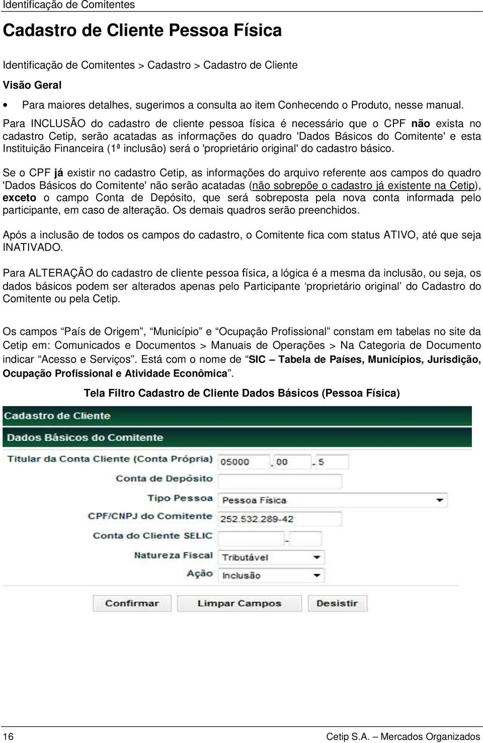 Para INCLUSÃO do cadastro de cliente pessoa física é necessário que o CPF não exista no cadastro Cetip, serão acatadas as informações do quadro 'Dados Básicos do Comitente' e esta Instituição