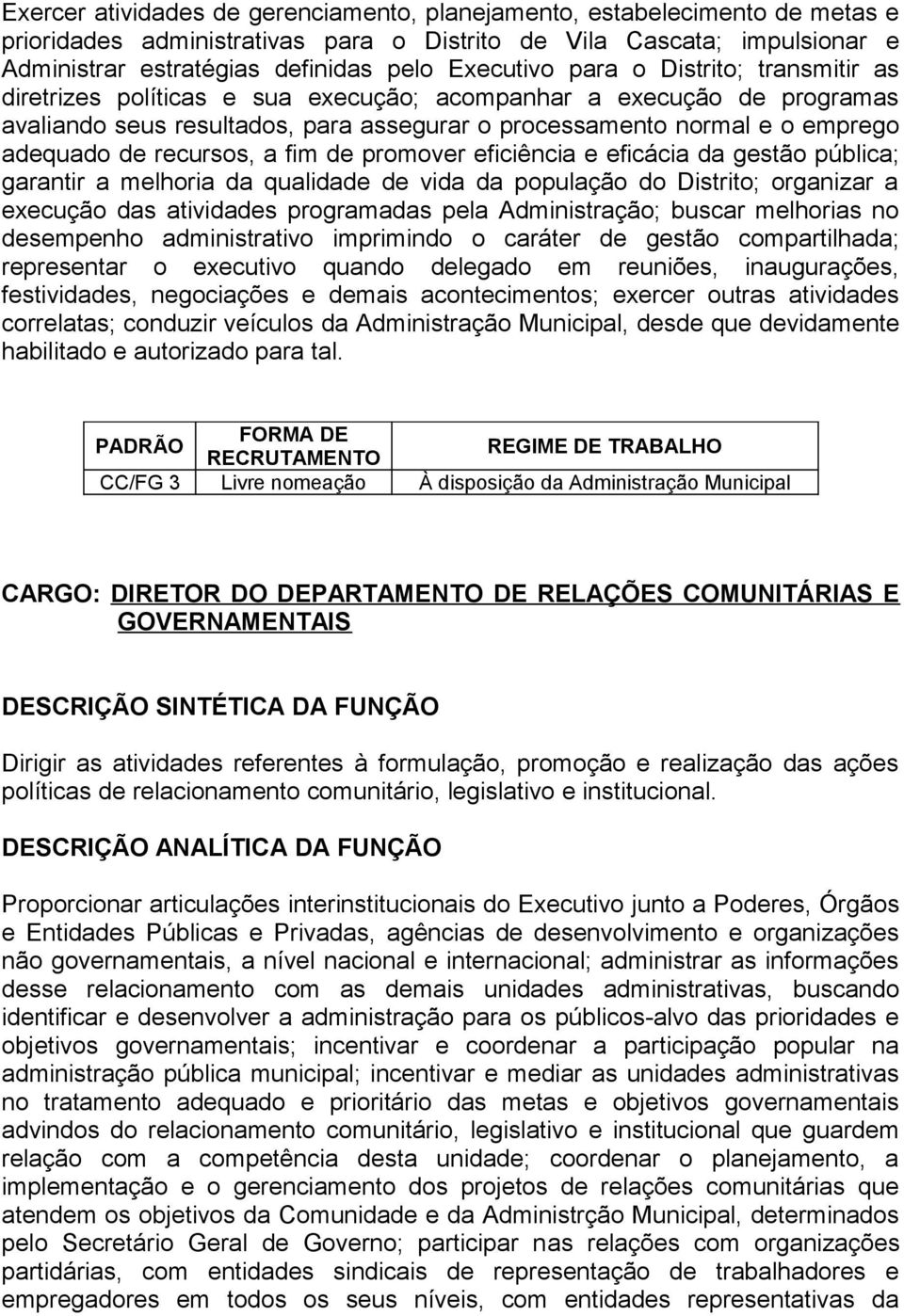 de recursos, a fim de promover eficiência e eficácia da gestão pública; garantir a melhoria da qualidade de vida da população do Distrito; organizar a execução das atividades programadas pela