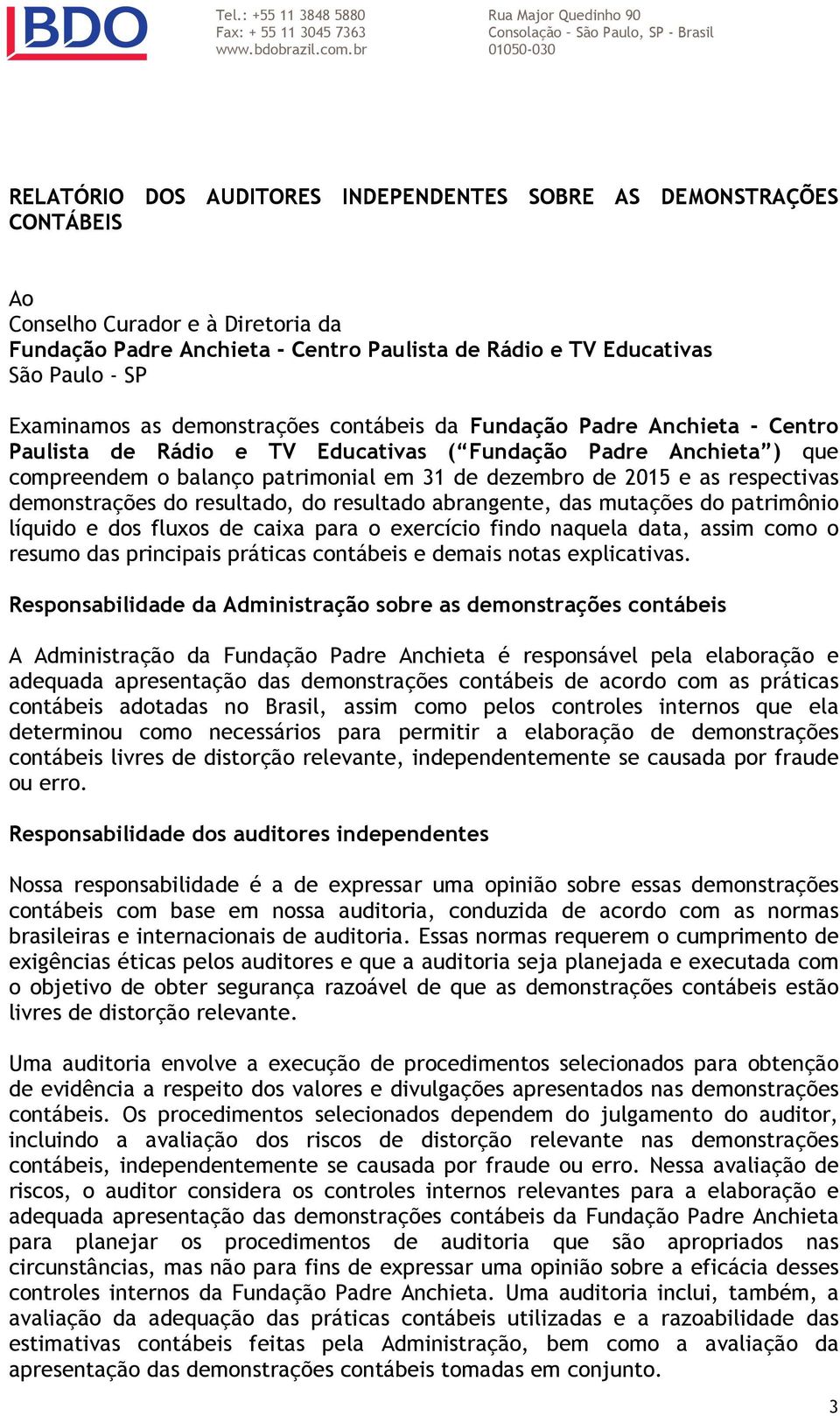 SP Examinamos as demonstrações contábeis da Fundação Padre Anchieta - Centro Paulista de Rádio e TV Educativas ( Fundação Padre Anchieta ) que compreendem o balanço patrimonial em 31 de dezembro de