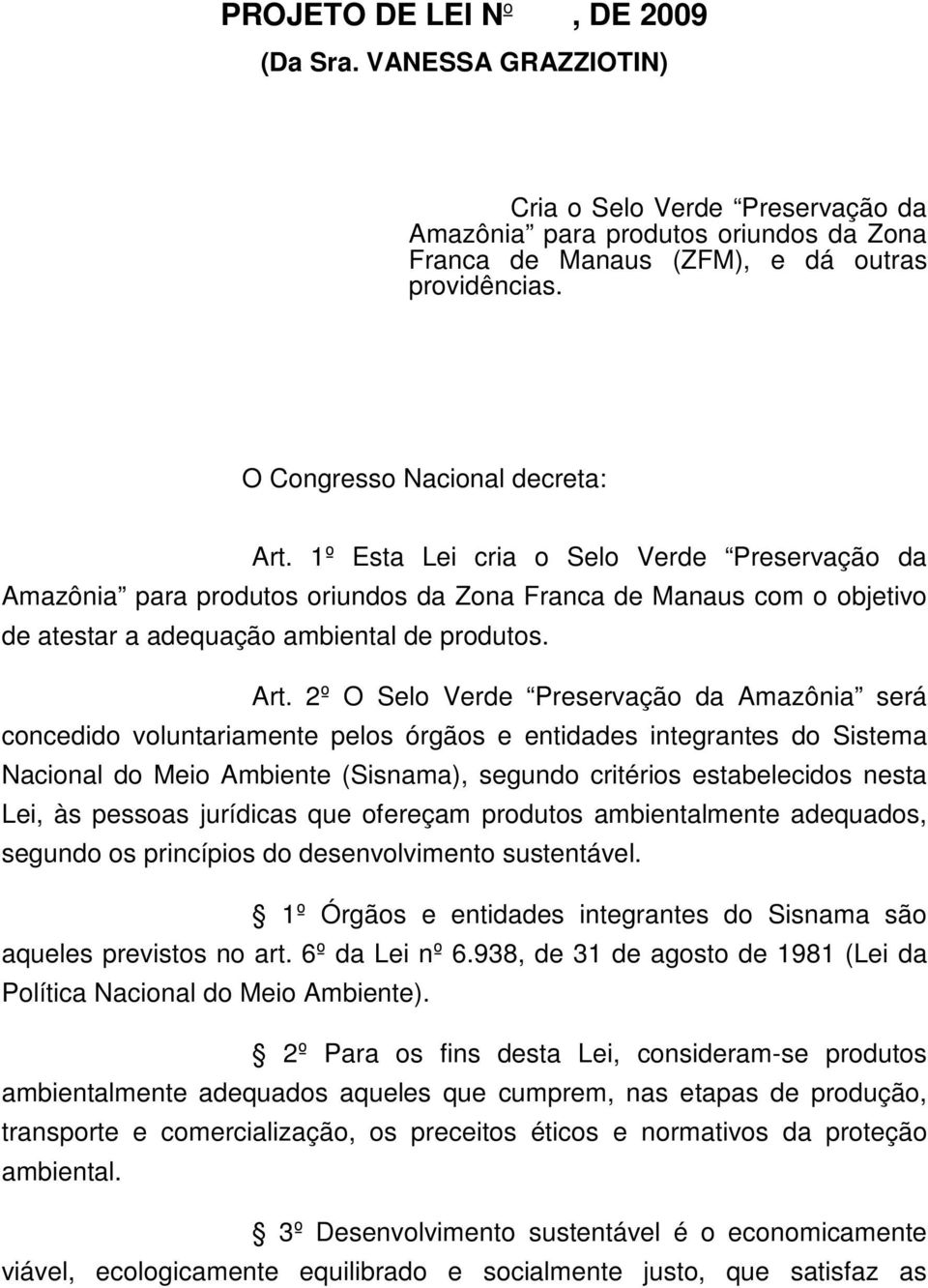 Art. 2º O Selo Verde Preservação da Amazônia será concedido voluntariamente pelos órgãos e entidades integrantes do Sistema Nacional do Meio Ambiente (Sisnama), segundo critérios estabelecidos nesta