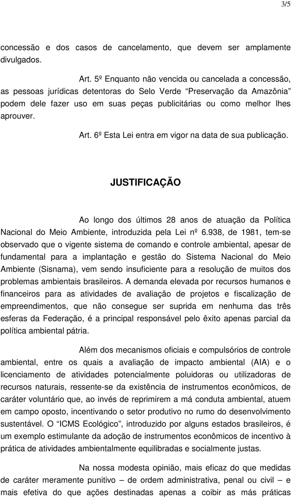 Art. 6º Esta Lei entra em vigor na data de sua publicação. JUSTIFICAÇÃO Ao longo dos últimos 28 anos de atuação da Política Nacional do Meio Ambiente, introduzida pela Lei nº 6.