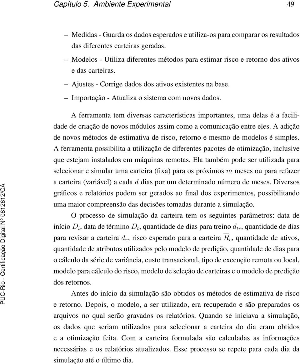 A ferramenta tem diversas características importantes, uma delas é a facilidade de criação de novos módulos assim como a comunicação entre eles.