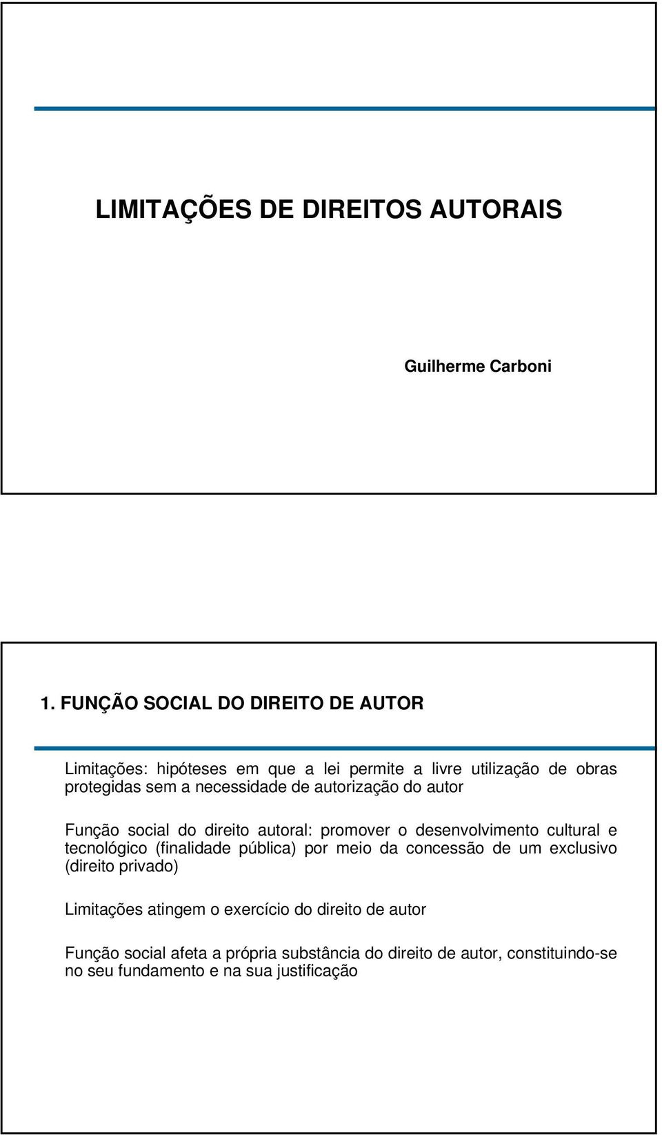 de autorização do autor Função social do direito autoral: promover o desenvolvimento cultural e tecnológico (finalidade pública) por