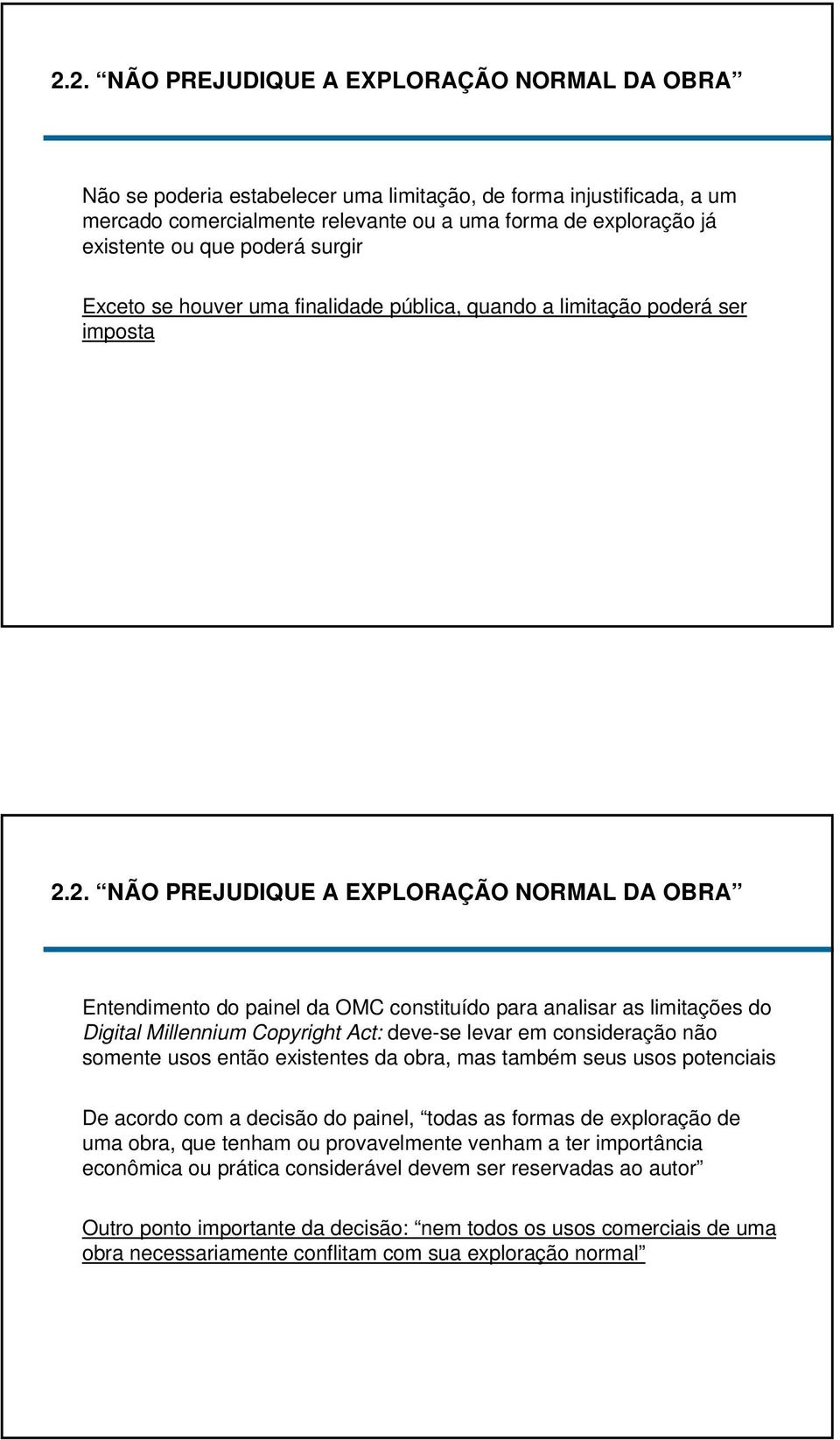 2. NÃO PREJUDIQUE A EXPLORAÇÃO NORMAL DA OBRA Entendimento do painel da OMC constituído para analisar as limitações do Digital Millennium Copyright Act: deve-se levar em consideração não somente usos