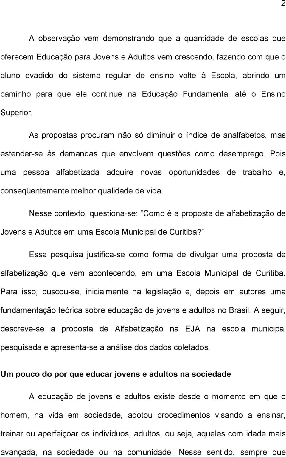 As propostas procuram não só diminuir o índice de analfabetos, mas estender-se às demandas que envolvem questões como desemprego.