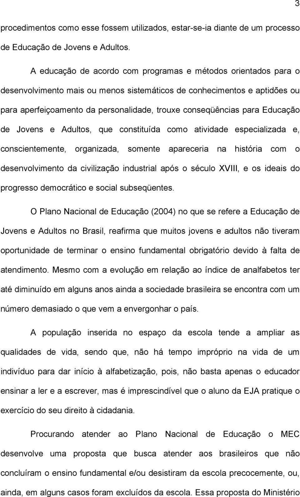 para Educação de Jovens e Adultos, que constituída como atividade especializada e, conscientemente, organizada, somente apareceria na história com o desenvolvimento da civilização industrial após o