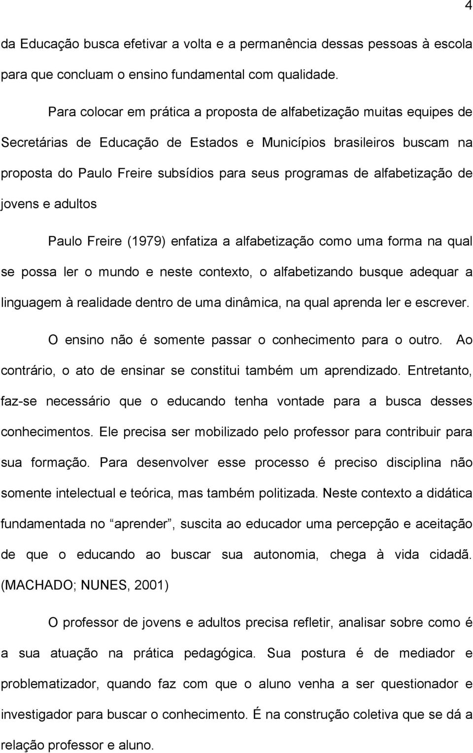 alfabetização de jovens e adultos Paulo Freire (1979) enfatiza a alfabetização como uma forma na qual se possa ler o mundo e neste contexto, o alfabetizando busque adequar a linguagem à realidade