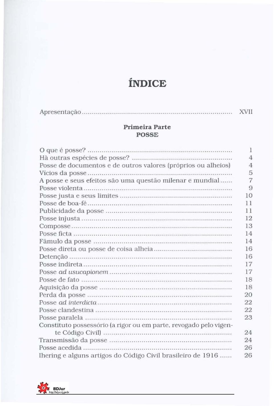 ................................ 13 Posse fi cta 14 Filmulo da posse... 14 Posse direta ou posse de coisa alheia 16 Detenção... 16 Posse indireta 17 Posse ad usucapionem 17 Posse de fato.