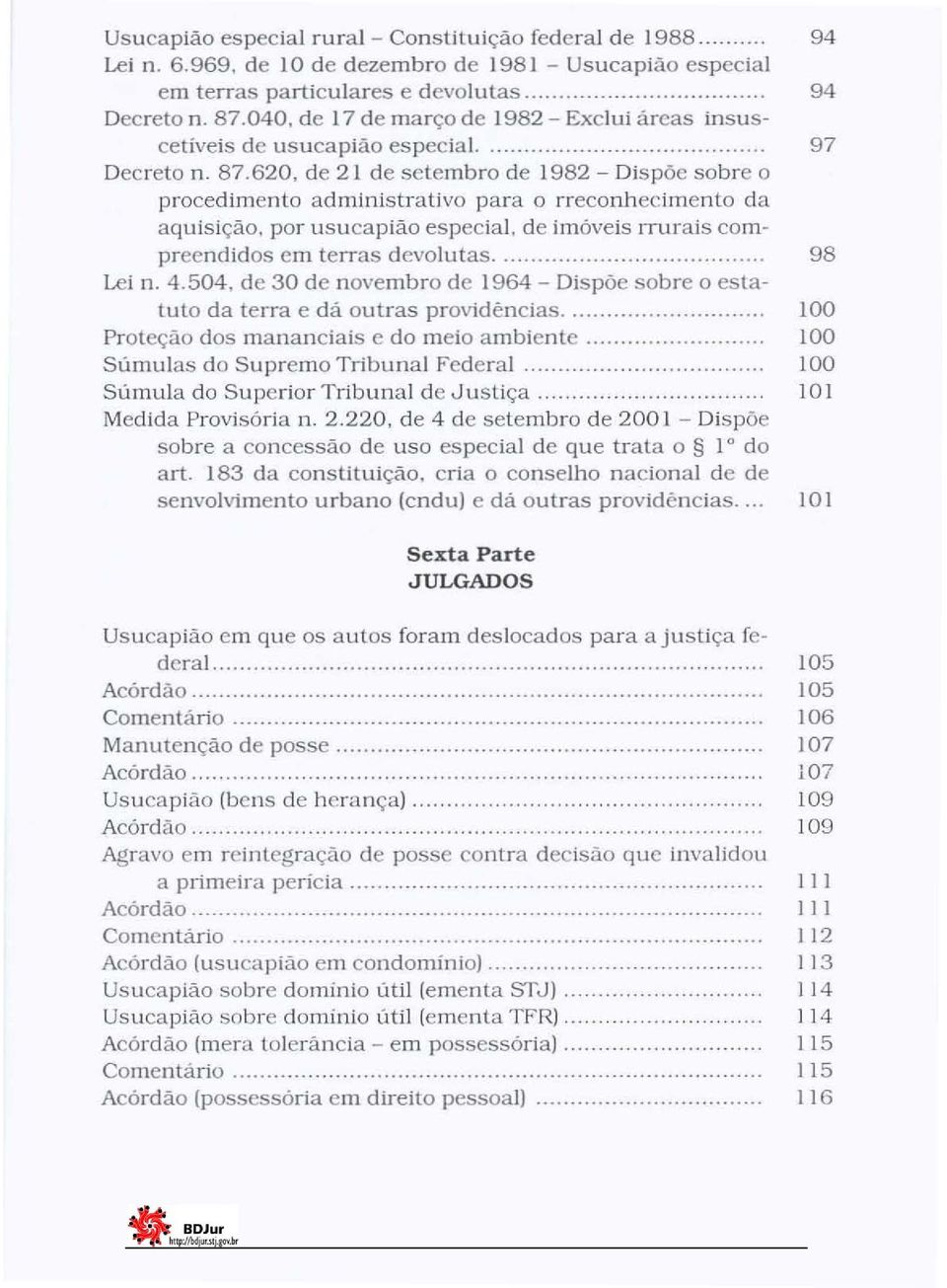 620, de 21 de setembro de 1982 - Dispõe sobre o procedimento administrativo para o rreconhecimento da aquisição, por usucapião especial, de imóveis ITurais compreendidos em terras devolutas. 98 Lei n.