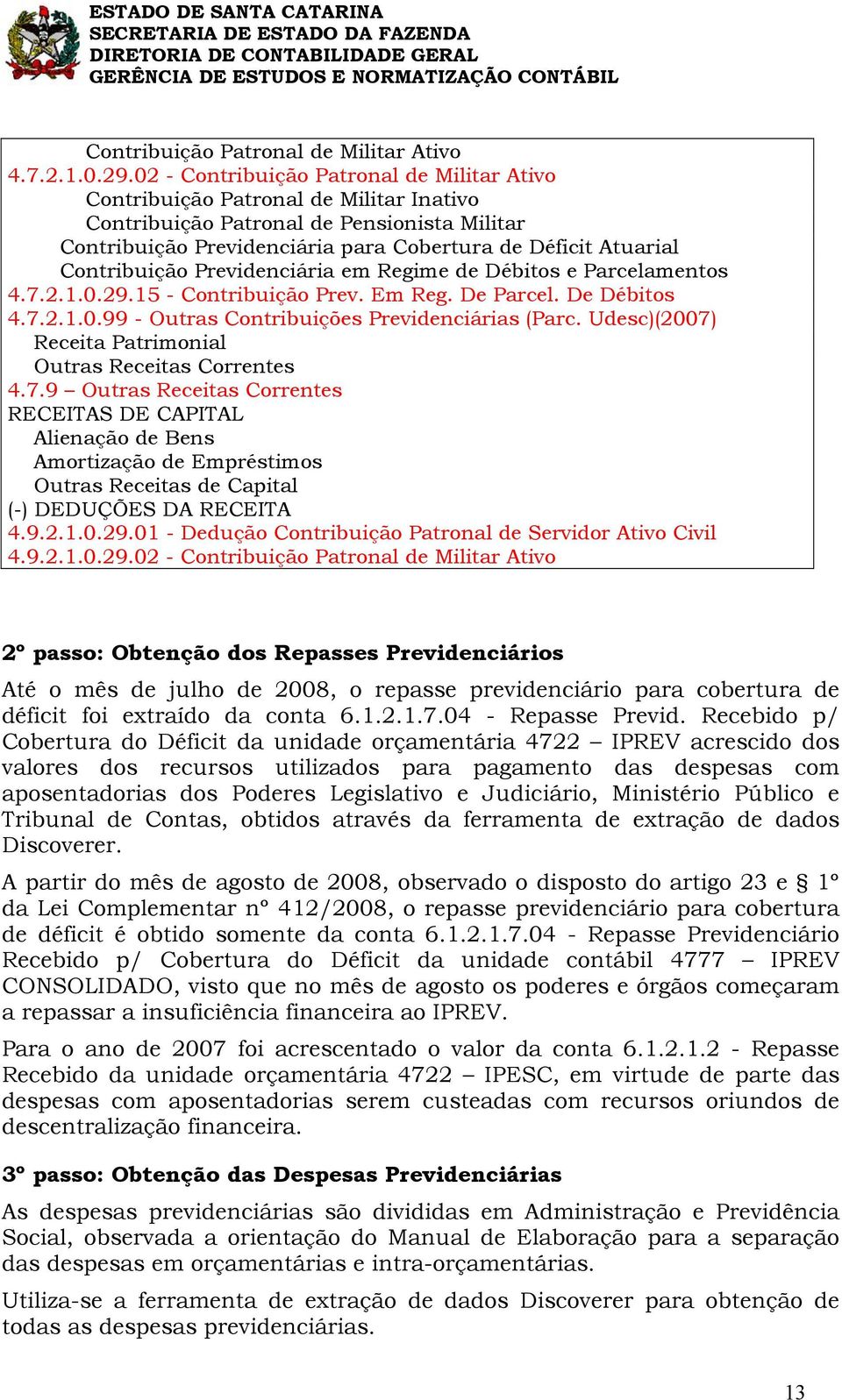 Contribuição Previdenciária em Regime de Débitos e Parcelamentos 4.7.2.1.0.29.15 - Contribuição Prev. Em Reg. De Parcel. De Débitos 4.7.2.1.0.99 - Outras Contribuições Previdenciárias (Parc.