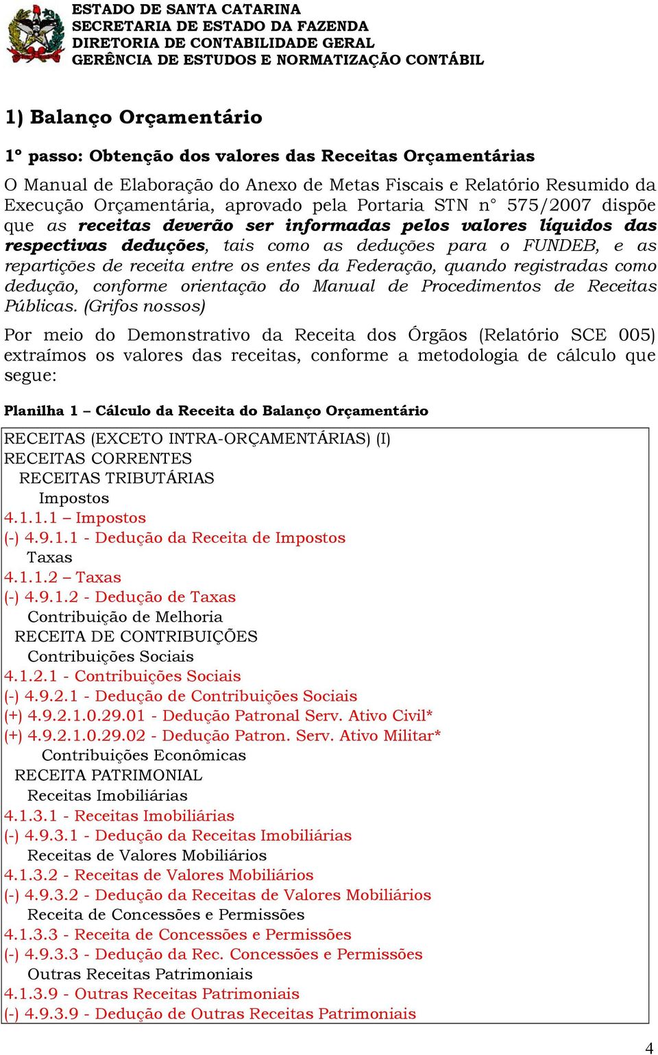 da Federação, quando registradas como dedução, conforme orientação do Manual de Procedimentos de Receitas Públicas.