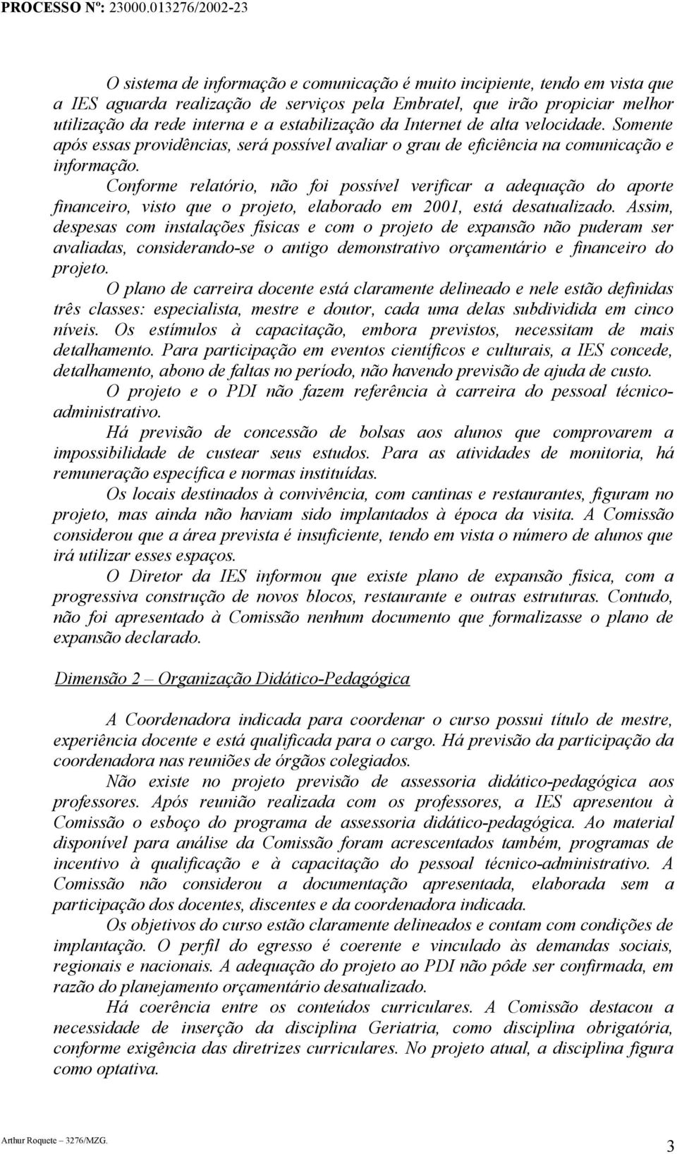 Conforme relatório, não foi possível verificar a adequação do aporte financeiro, visto que o projeto, elaborado em 2001, está desatualizado.