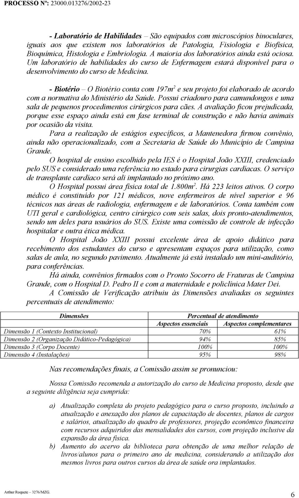 - Biotério O Biotério conta com 197m 2 e seu projeto foi elaborado de acordo com a normativa do Ministério da Saúde.