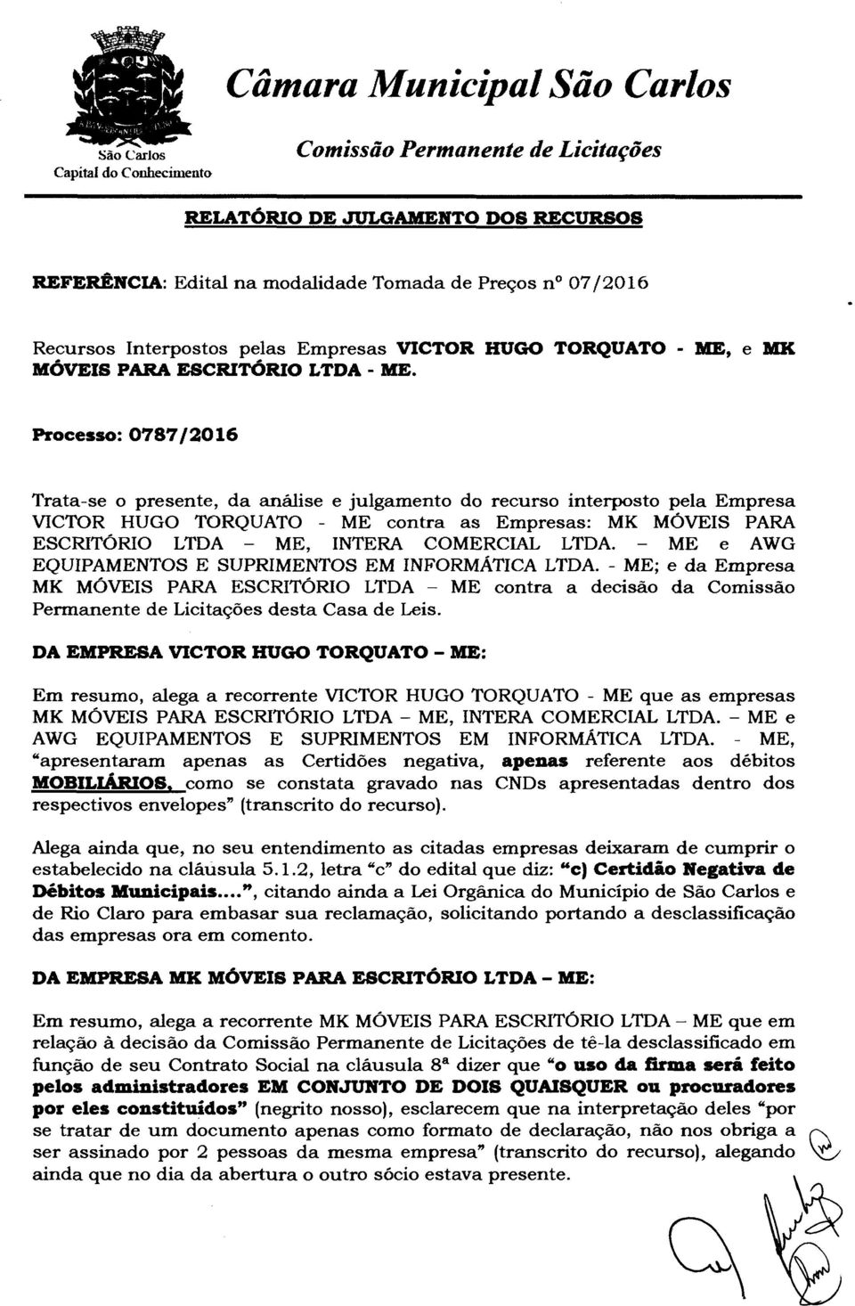 LTDA. ME e AWG EQUIPAMENTOS E SUPRIMENTOS EM INFORMÁTICA LTDA. - ME; e da Empresa MK MÓVEIS PARA ESCRITÓRIO LTDA - ME contra a decisão da Comissão Permanente de Licitações desta Casa de Leis.