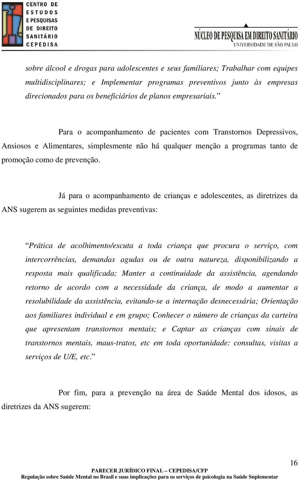 Já para o acompanhamento de crianças e adolescentes, as diretrizes da ANS sugerem as seguintes medidas preventivas: Prática de acolhimento/escuta a toda criança que procura o serviço, com