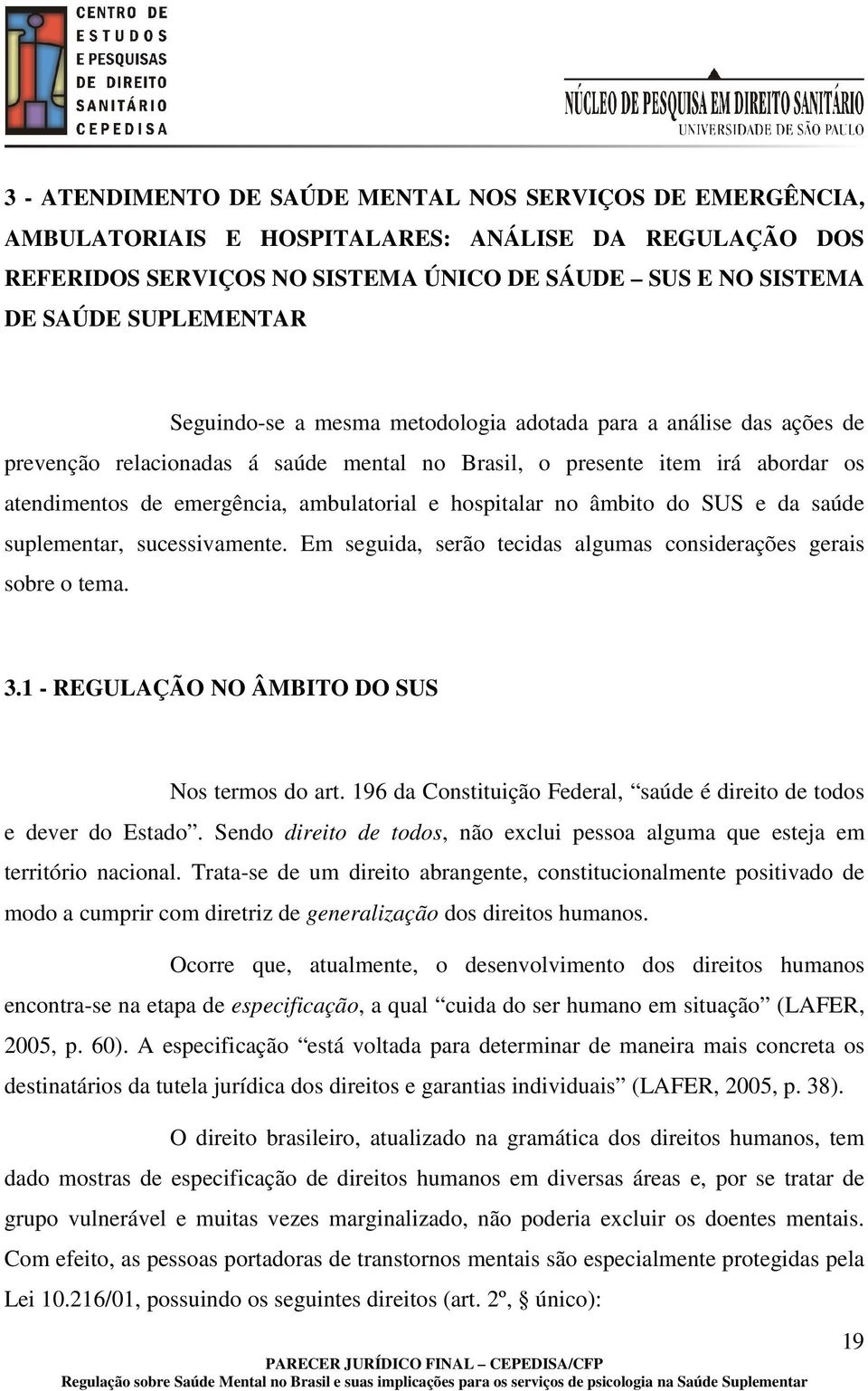 hospitalar no âmbito do SUS e da saúde suplementar, sucessivamente. Em seguida, serão tecidas algumas considerações gerais sobre o tema. 3.1 - REGULAÇÃO NO ÂMBITO DO SUS Nos termos do art.