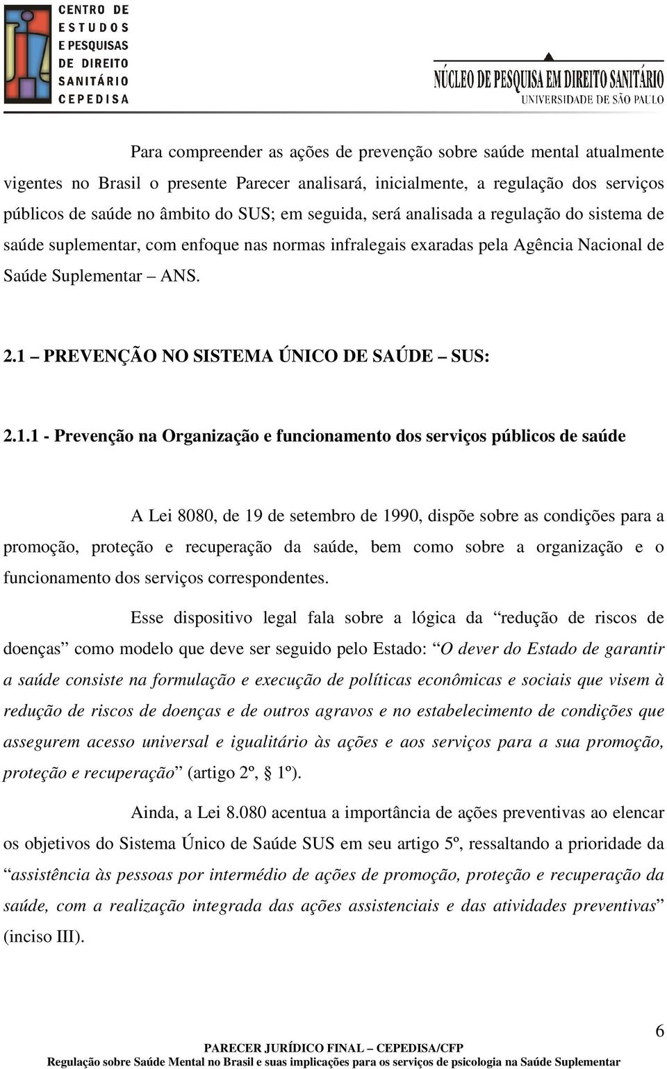 1 PREVENÇÃO NO SISTEMA ÚNICO DE SAÚDE SUS: 2.1.1 - Prevenção na Organização e funcionamento dos serviços públicos de saúde A Lei 8080, de 19 de setembro de 1990, dispõe sobre as condições para a