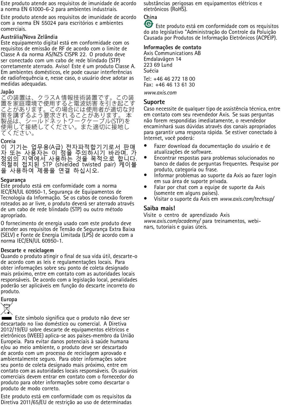 Austrália/Nova Zelândia Este equipamento digital está em conformidade com os requisitos de emissão de RF de acordo com o limite de Classe A da norma AS/NZS CISPR 22.