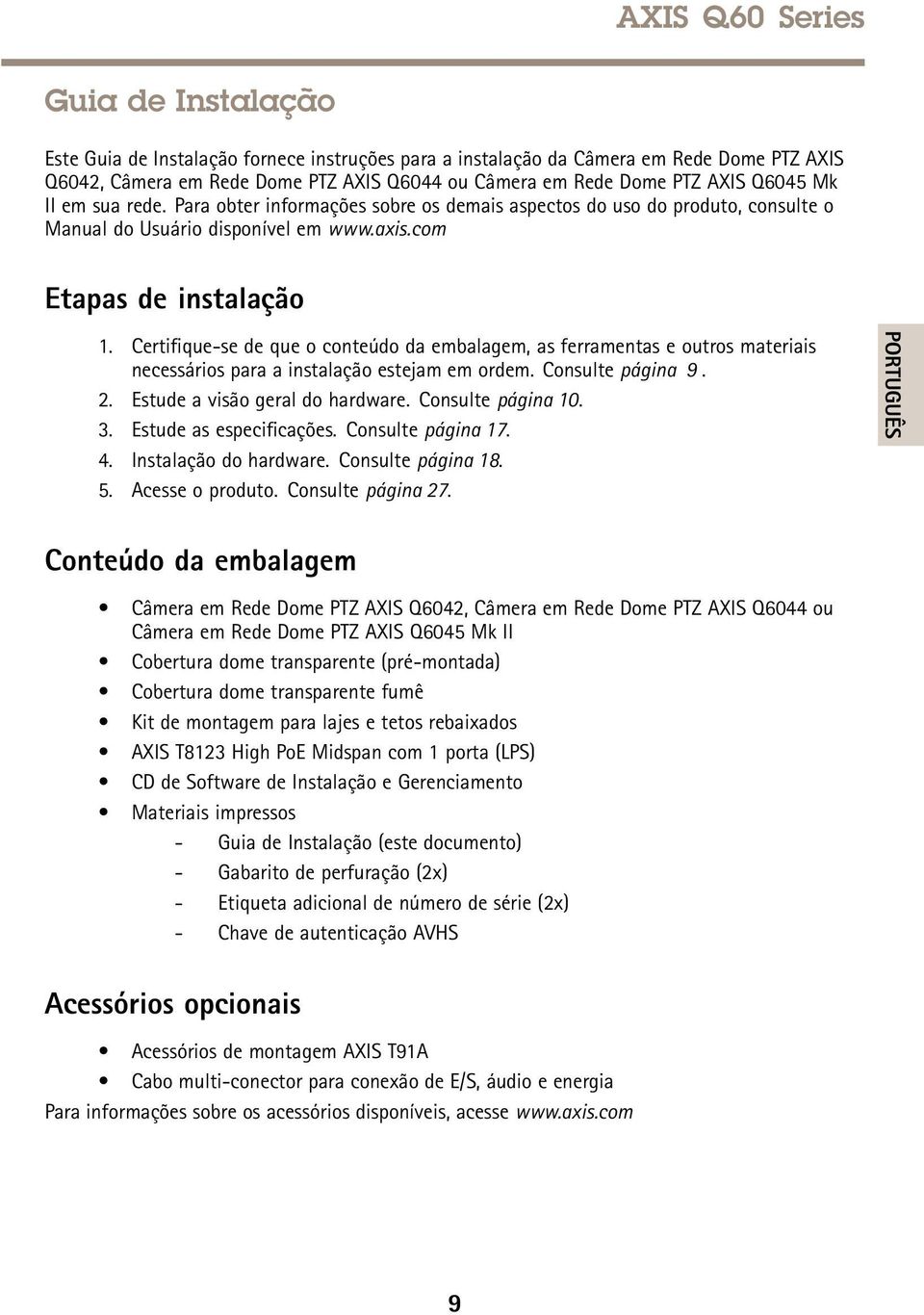 Certifique-se de que o conteúdo da embalagem, as ferramentas e outros materiais necessários para a instalação estejam em ordem. Consulte página 9. 2. Estude a visão geral do hardware.