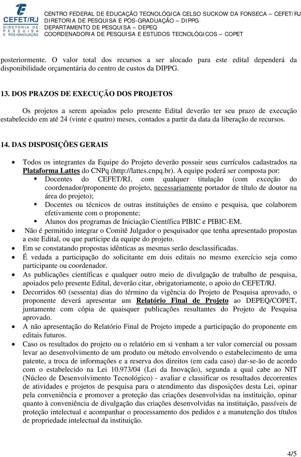 liberação de recursos. 14. DAS DISPOSIÇÕES GERAIS Todos os integrantes da Equipe do Projeto deverão possuir seus currículos cadastrados na Plataforma Lattes do CNPq (http://lattes.cnpq.br).