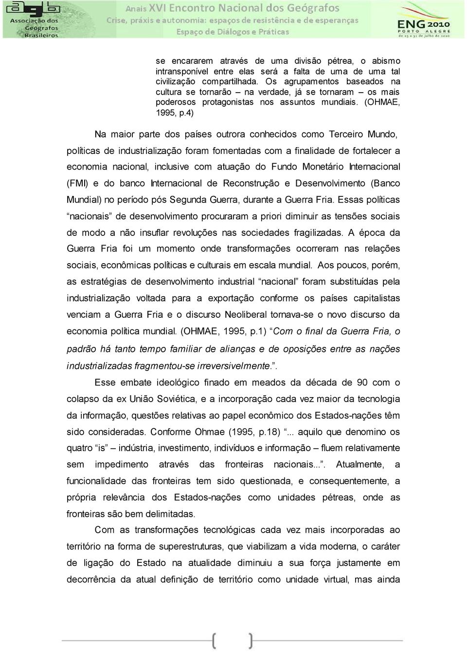 4) Na maior parte dos países outrora conhecidos como Terceiro Mundo, políticas de industrialização foram fomentadas com a finalidade de fortalecer a economia nacional, inclusive com atuação do Fundo