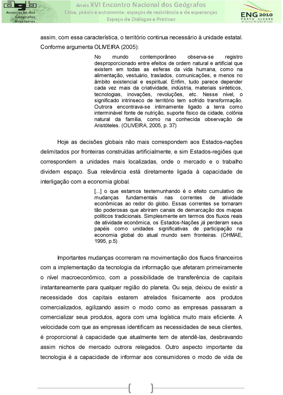 alimentação, vestuário, traslados, comunicações, e menos no âmbito existencial e espiritual.