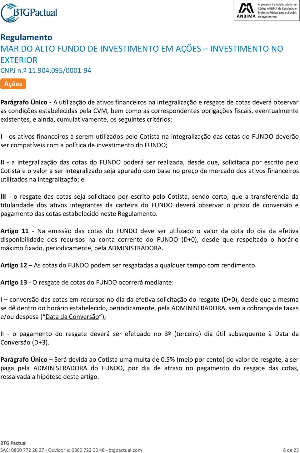 a política de investimento do FUNDO; II - a integralização das cotas do FUNDO poderá ser realizada, desde que, solicitada por escrito pelo Cotista e o valor a ser integralizado seja apurado com base