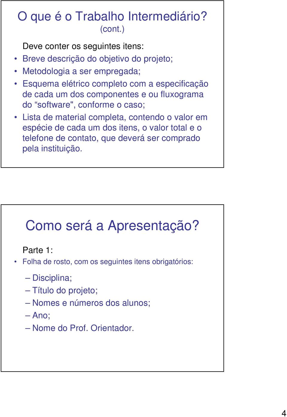 de cada um dos componentes e ou fluxograma do software", conforme o caso; Lista de material completa, contendo o valor em espécie de cada um dos